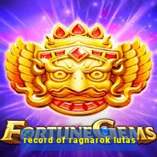 record of ragnarok lutas